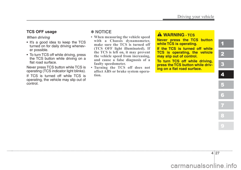 KIA SPECTRA5 2008  Owners Manual 427
1
2
3
4
5
6
7
8
9
Driving your vehicle
TCS OFF usage
When driving
• It’s a good idea to keep the TCS
turned on for daily driving whenev-
er possible.
• To turn TCS off while driving, press
t