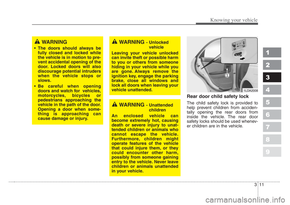 KIA SPECTRA5 2008  Owners Manual 311
1
2
3
4
5
6
7
8
9
Knowing your vehicle
Rear door child safety lock
The child safety lock is provided to
help prevent children from acciden-
tally opening the rear doors from
inside the vehicle. Th