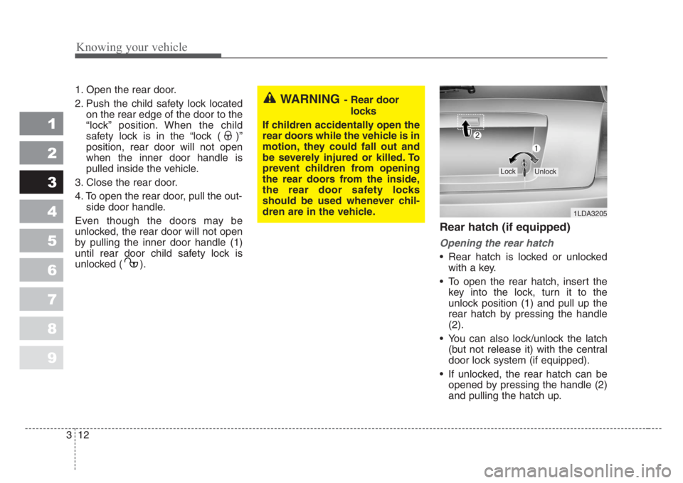 KIA SPECTRA5 2008  Owners Manual Knowing your vehicle
12 3
1
2
3
4
5
6
7
8
9
1. Open the rear door.
2. Push the child safety lock located
on the rear edge of the door to the
“lock” position. When the child
safety lock is in the �