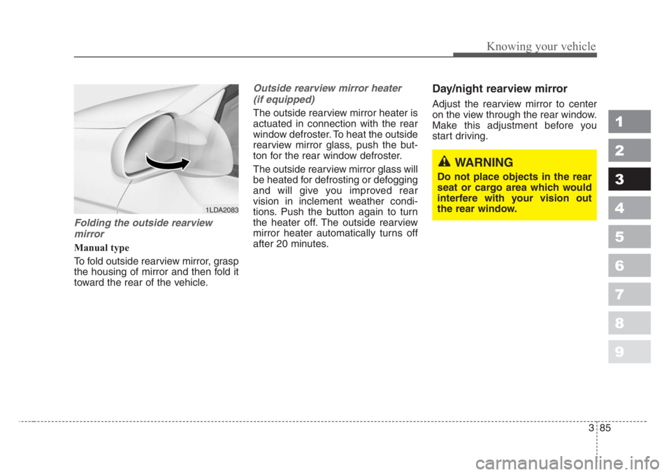 KIA SPECTRA5 2008  Owners Manual 385
1
2
3
4
5
6
7
8
9
Knowing your vehicle
Folding the outside rearview 
mirror
Manual type
To fold outside rearview mirror, grasp
the housing of mirror and then fold it
toward the rear of the vehicle