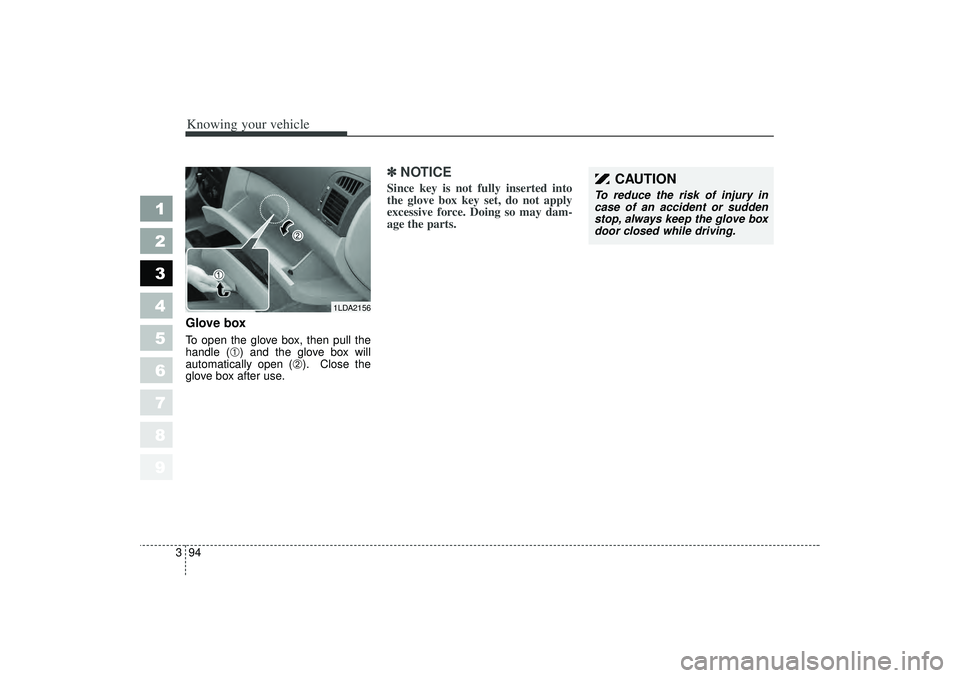 KIA SPECTRA5 2006 Owners Manual Knowing your vehicle94
3
1
2
3
4
5
6
7
8
9
Glove boxTo open the glove box, then pull the
handle (
➀) and the glove box will
automatically open (
➁). Close the
glove box after use.
✽ ✽ NOTICESi KIA SPECTRA5 2006 Owners Manual Knowing your vehicle94
3
1
2
3
4
5
6
7
8
9
Glove boxTo open the glove box, then pull the
handle (
➀) and the glove box will
automatically open (
➁). Close the
glove box after use.
✽ ✽ NOTICESi