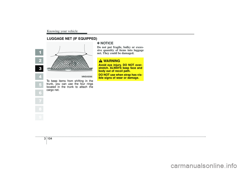 KIA SPECTRA5 2006 Owners Manual Knowing your vehicle104
3
1
2
3
4
5
6
7
8
9
To keep items from shifting in the
trunk, you can use the four rings
located in the trunk to attach the
cargo net.
✽ ✽
NOTICEDo not put fragile, bulky o KIA SPECTRA5 2006 Owners Manual Knowing your vehicle104
3
1
2
3
4
5
6
7
8
9
To keep items from shifting in the
trunk, you can use the four rings
located in the trunk to attach the
cargo net.
✽ ✽
NOTICEDo not put fragile, bulky o
