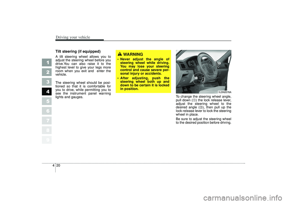 KIA SPECTRA5 2006  Owners Manual Driving your vehicle20
4
1
2
3
4
5
6
7
8
9
Tilt steering (if equipped)A tilt steering wheel allows you to
adjust the steering wheel before you
drive.You can also raise it to the
highest level to give 