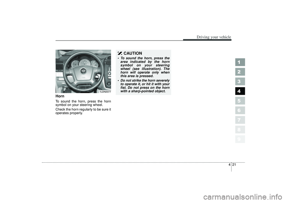 KIA SPECTRA5 2006  Owners Manual 421
1
2
3
4
5
6
7
8
9
Driving your vehicle
HornTo sound the horn, press the horn
symbol on your steering wheel.
Check the horn regularly to be sure it
operates properly.
CAUTION
• To sound the horn,