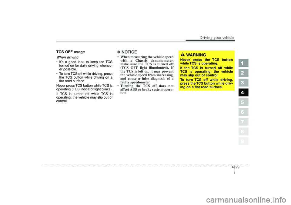 KIA SPECTRA5 2006  Owners Manual 429
1
2
3
4
5
6
7
8
9
Driving your vehicle
TCS OFF usageWhen driving
It’s a good idea to keep the TCS
turned on for daily driving whenev-
er possible.
 To turn TCS off while driving, press
the TCS