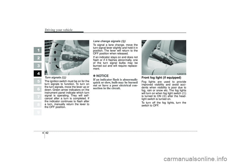 KIA SPECTRA5 2006 Owners Manual Driving your vehicle42
4
1
2
3
4
5
6
7
8
9
Turn signals ( )
The ignition switch must be on for the
turn signals to function. To turn on
the turn signals, move the lever up or
down. Green arrow indic KIA SPECTRA5 2006 Owners Manual Driving your vehicle42
4
1
2
3
4
5
6
7
8
9
Turn signals ( )
The ignition switch must be on for the
turn signals to function. To turn on
the turn signals, move the lever up or
down. Green arrow indic