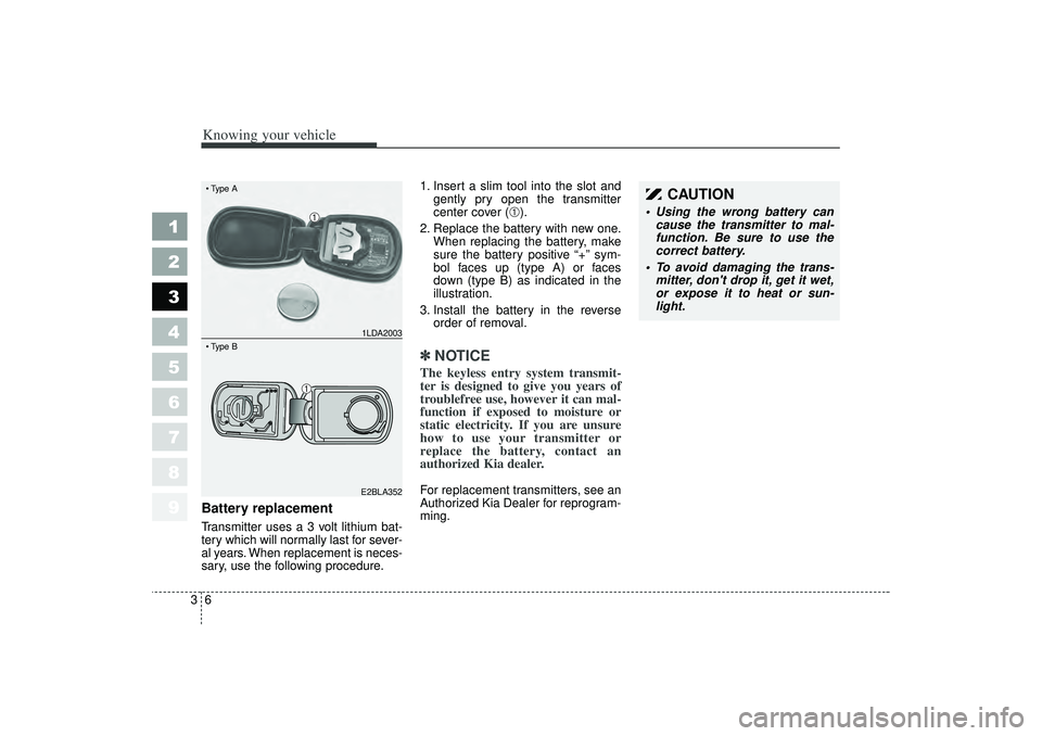 KIA SPECTRA5 2006 Owners Manual Knowing your vehicle63
1
2
3
4
5
6
7
8
9
Battery replacementTransmitter uses a 3 volt lithium bat-
tery which will normally last for sever-
al years. When replacement is neces-
sary, use the following KIA SPECTRA5 2006 Owners Manual Knowing your vehicle63
1
2
3
4
5
6
7
8
9
Battery replacementTransmitter uses a 3 volt lithium bat-
tery which will normally last for sever-
al years. When replacement is neces-
sary, use the following