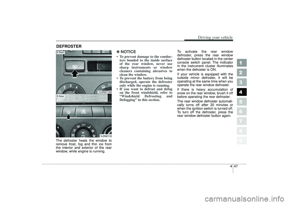 KIA SPECTRA5 2006 Service Manual 447
1
2
3
4
5
6
7
8
9
Driving your vehicle
The defroster heats the window to
remove frost, fog and thin ice from
the interior and exterior of the rear
window, while engine is running.
✽ ✽NOTICE T KIA SPECTRA5 2006 Service Manual 447
1
2
3
4
5
6
7
8
9
Driving your vehicle
The defroster heats the window to
remove frost, fog and thin ice from
the interior and exterior of the rear
window, while engine is running.
✽ ✽NOTICE T