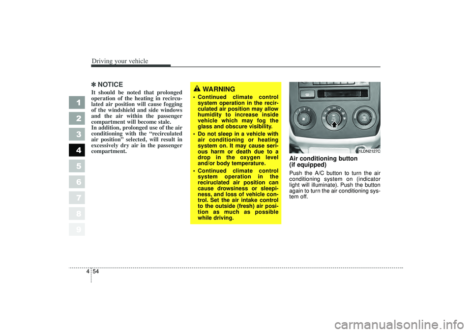 KIA SPECTRA5 2006 Owners Manual Driving your vehicle54
4
1
2
3
4
5
6
7
8
9
✽ ✽
NOTICEIt should be noted that prolonged
operation of the heating in recircu-
lated air position will cause fogging
of the windshield and side windows KIA SPECTRA5 2006 Owners Manual Driving your vehicle54
4
1
2
3
4
5
6
7
8
9
✽ ✽
NOTICEIt should be noted that prolonged
operation of the heating in recircu-
lated air position will cause fogging
of the windshield and side windows