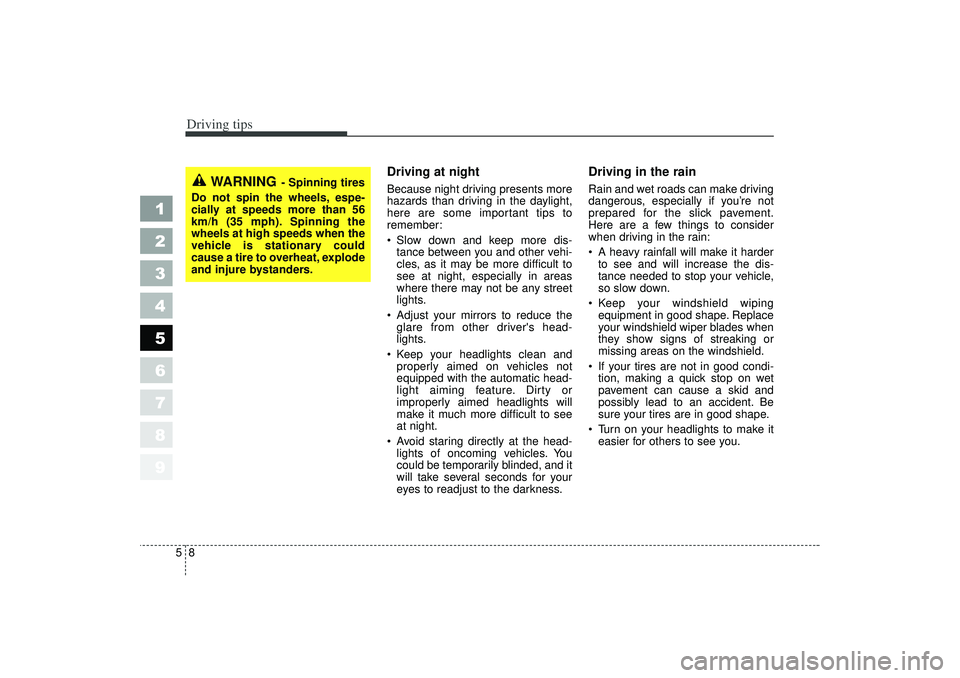 KIA SPECTRA5 2006 Owners Manual Driving tips85
Driving at night Because night driving presents more
hazards than driving in the daylight,
here are some important tips to
remember:
Slow down and keep more dis-tance between you and KIA SPECTRA5 2006 Owners Manual Driving tips85
Driving at night Because night driving presents more
hazards than driving in the daylight,
here are some important tips to
remember:
Slow down and keep more dis-tance between you and