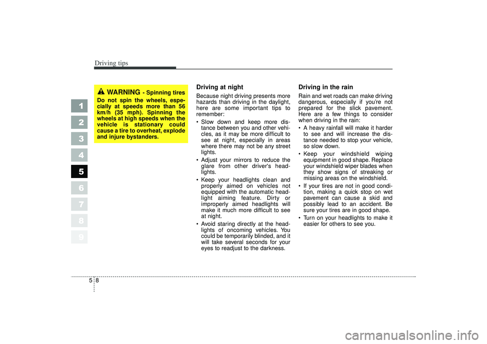KIA SPECTRA5 2006  Owners Manual Driving tips85
Driving at night  Because night driving presents more
hazards than driving in the daylight,
here are some important tips to
remember:
 Slow down and keep more dis-tance between you and