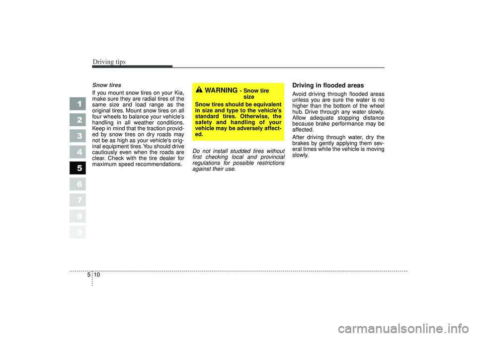 KIA SPECTRA5 2006 Owners Manual Driving tips10
5Snow tires
If you mount snow tires on your Kia,
make sure they are radial tires of the
same size and load range as the
original tires. Mount snow tires on all
four wheels to balance KIA SPECTRA5 2006 Owners Manual Driving tips10
5Snow tires
If you mount snow tires on your Kia,
make sure they are radial tires of the
same size and load range as the
original tires. Mount snow tires on all
four wheels to balance