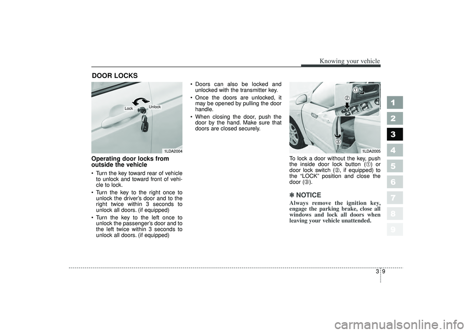 KIA SPECTRA5 2006 Owners Manual 39
1
2
3
4
5
6
7
8
9
Knowing your vehicle
Operating door locks from
outside the vehicle Turn the key toward rear of vehicleto unlock and toward front of vehi-
cle to lock.
Turn the key to the righ KIA SPECTRA5 2006 Owners Manual 39
1
2
3
4
5
6
7
8
9
Knowing your vehicle
Operating door locks from
outside the vehicle Turn the key toward rear of vehicleto unlock and toward front of vehi-
cle to lock.
Turn the key to the righ