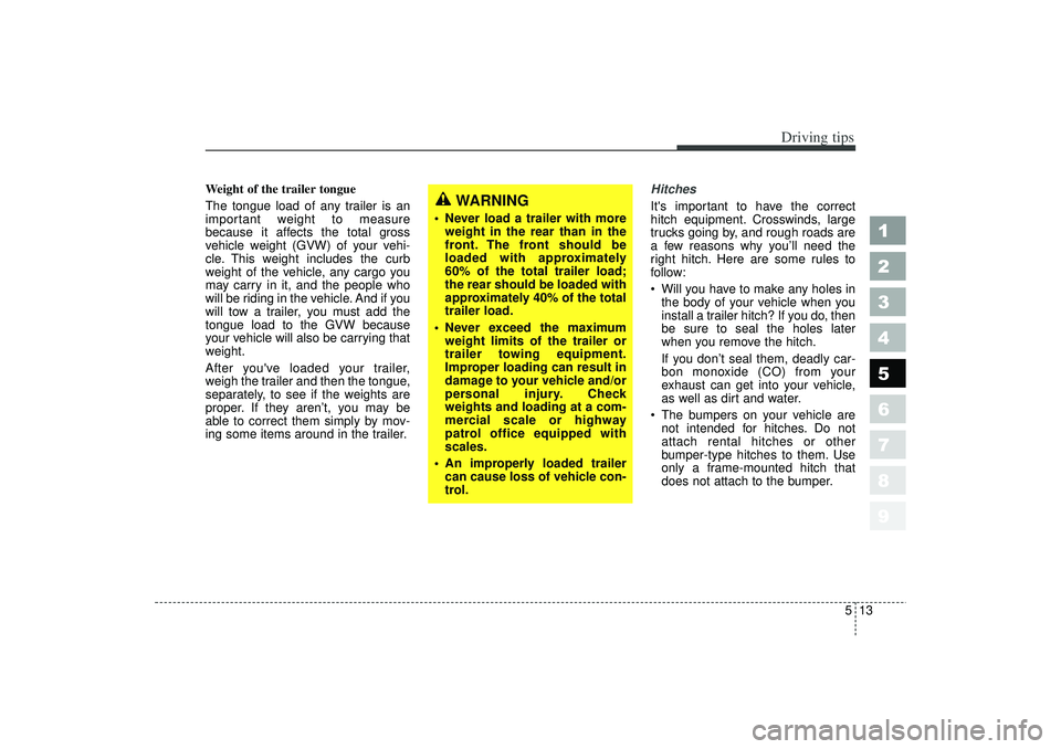 KIA SPECTRA5 2006 Owners Manual 513
Driving tips
1
2
3
4
5
6
7
8
9
Weight of the trailer tongue
The tongue load of any trailer is an
important weight to measure
because it affects the total gross
vehicle weight (GVW) of your vehi-
c KIA SPECTRA5 2006 Owners Manual 513
Driving tips
1
2
3
4
5
6
7
8
9
Weight of the trailer tongue
The tongue load of any trailer is an
important weight to measure
because it affects the total gross
vehicle weight (GVW) of your vehi-
c