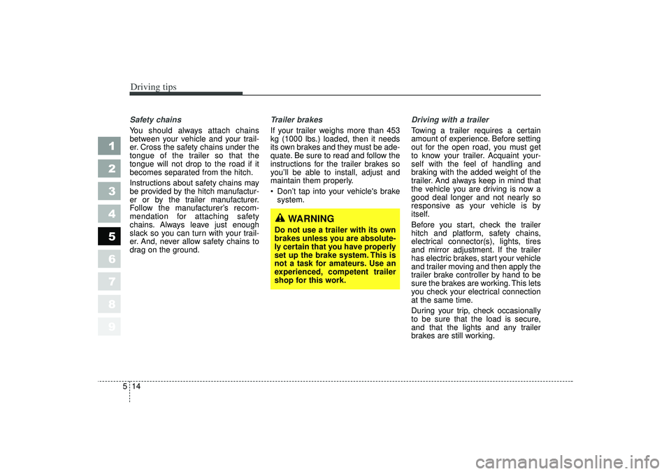 KIA SPECTRA5 2006  Owners Manual Driving tips14
5
1
2
3
4
5
6
7
8
9
Safety chains 
You should always attach chains
between your vehicle and your trail-
er. Cross the safety chains under the
tongue of the trailer so that the
tongue wi