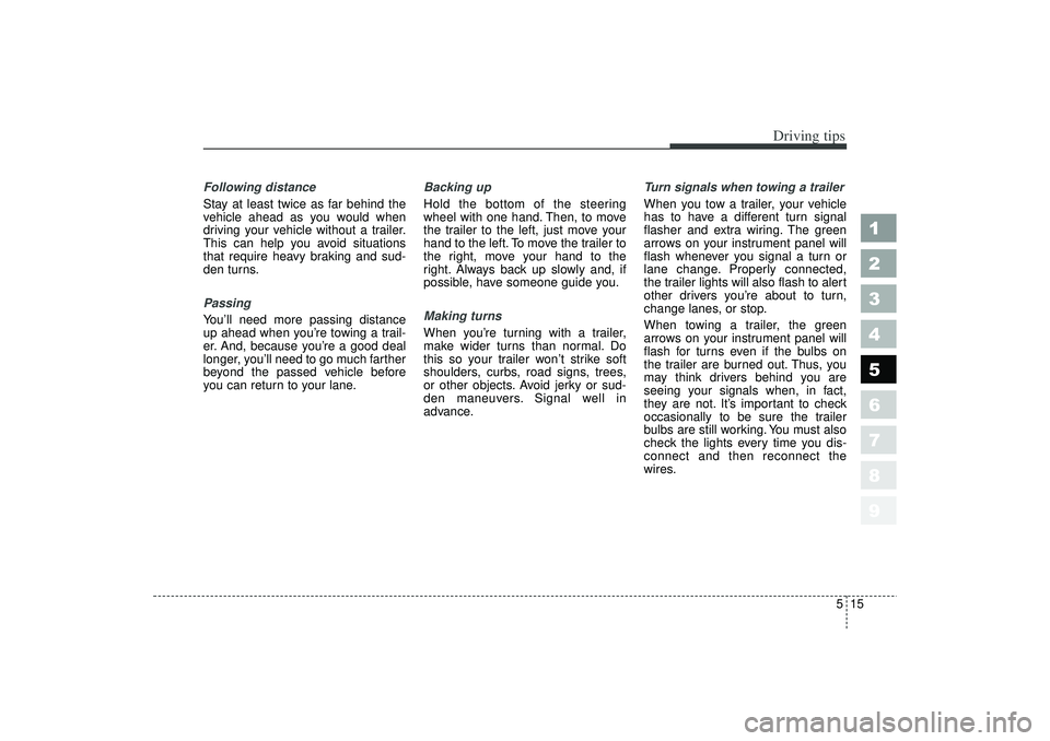KIA SPECTRA5 2006 Owners Manual 515
Driving tips
1
2
3
4
5
6
7
8
9
Following distance
Stay at least twice as far behind the
vehicle ahead as you would when
driving your vehicle without a trailer.
This can help you avoid situations
KIA SPECTRA5 2006 Owners Manual 515
Driving tips
1
2
3
4
5
6
7
8
9
Following distance
Stay at least twice as far behind the
vehicle ahead as you would when
driving your vehicle without a trailer.
This can help you avoid situations