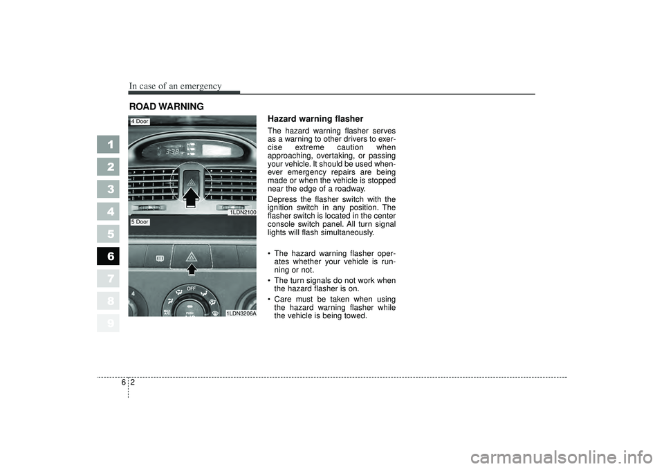 KIA SPECTRA5 2006 Owners Manual In case of an emergency26ROAD WARNING
Hazard warning flasher The hazard warning flasher serves
as a warning to other drivers to exer-
cise extreme caution when
approaching, overtaking, or passing
yo KIA SPECTRA5 2006 Owners Manual In case of an emergency26ROAD WARNING
Hazard warning flasher The hazard warning flasher serves
as a warning to other drivers to exer-
cise extreme caution when
approaching, overtaking, or passing
yo