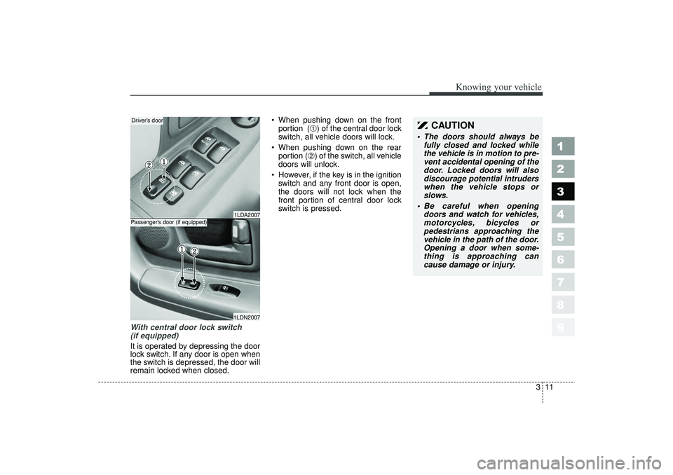 KIA SPECTRA5 2006 User Guide 311
1
2
3
4
5
6
7
8
9
Knowing your vehicle
With central door lock switch
(if equipped)
It is operated by depressing the door
lock switch. If any door is open when
the switch is depressed, the door wi KIA SPECTRA5 2006 User Guide 311
1
2
3
4
5
6
7
8
9
Knowing your vehicle
With central door lock switch
(if equipped)
It is operated by depressing the door
lock switch. If any door is open when
the switch is depressed, the door wi