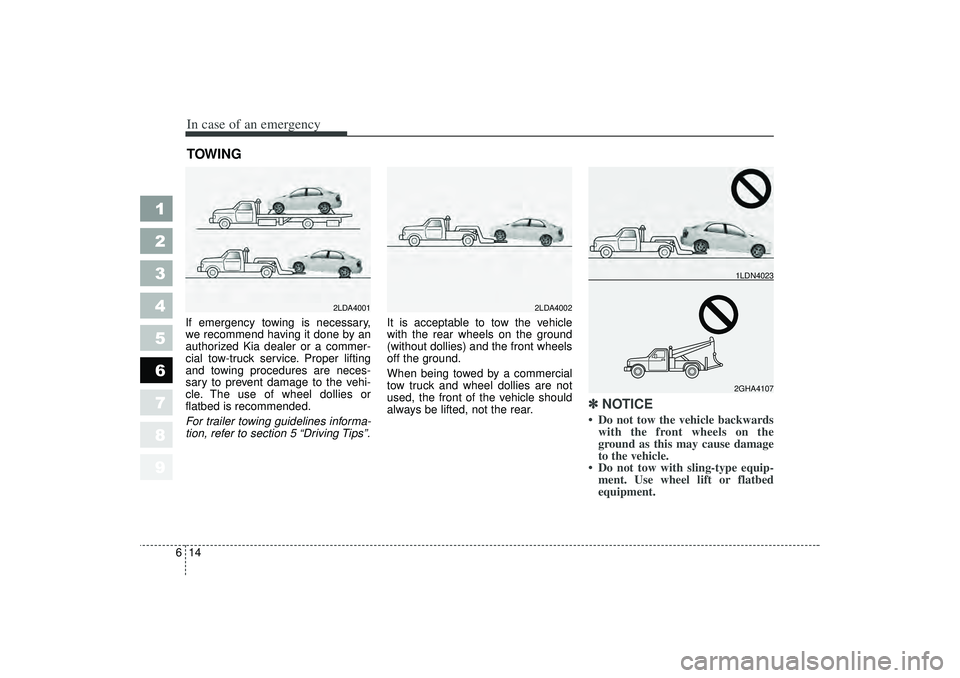 KIA SPECTRA5 2006 Owners Guide In case of an emergency14
6
1
2
3
4
5
6
7
8
9
TOWING If emergency towing is necessary,
we recommend having it done by an
authorized Kia dealer or a commer-
cial tow-truck service. Proper lifting
and KIA SPECTRA5 2006 Owners Guide In case of an emergency14
6
1
2
3
4
5
6
7
8
9
TOWING If emergency towing is necessary,
we recommend having it done by an
authorized Kia dealer or a commer-
cial tow-truck service. Proper lifting
and
