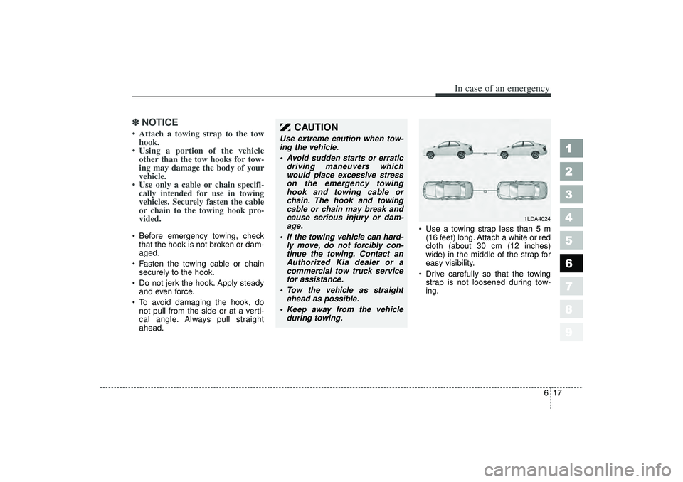 KIA SPECTRA5 2006 Owners Guide 617
In case of an emergency
1
2
3
4
5
6
7
8
9
✽ ✽NOTICE Attach a towing strap to the tow
hook.
Using a portion of the vehicle other than the tow hooks for tow-
ing may damage the body of your
v KIA SPECTRA5 2006 Owners Guide 617
In case of an emergency
1
2
3
4
5
6
7
8
9
✽ ✽NOTICE Attach a towing strap to the tow
hook.
Using a portion of the vehicle other than the tow hooks for tow-
ing may damage the body of your
v