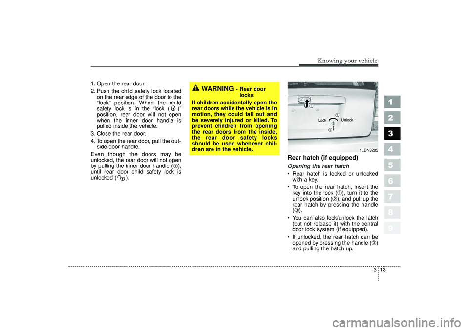 KIA SPECTRA5 2006 User Guide 313
1
2
3
4
5
6
7
8
9
Knowing your vehicle
1. Open the rear door.
2. Push the child safety lock locatedon the rear edge of the door to the
“lock” position. When the child
safety lock is in the “ KIA SPECTRA5 2006 User Guide 313
1
2
3
4
5
6
7
8
9
Knowing your vehicle
1. Open the rear door.
2. Push the child safety lock locatedon the rear edge of the door to the
“lock” position. When the child
safety lock is in the “