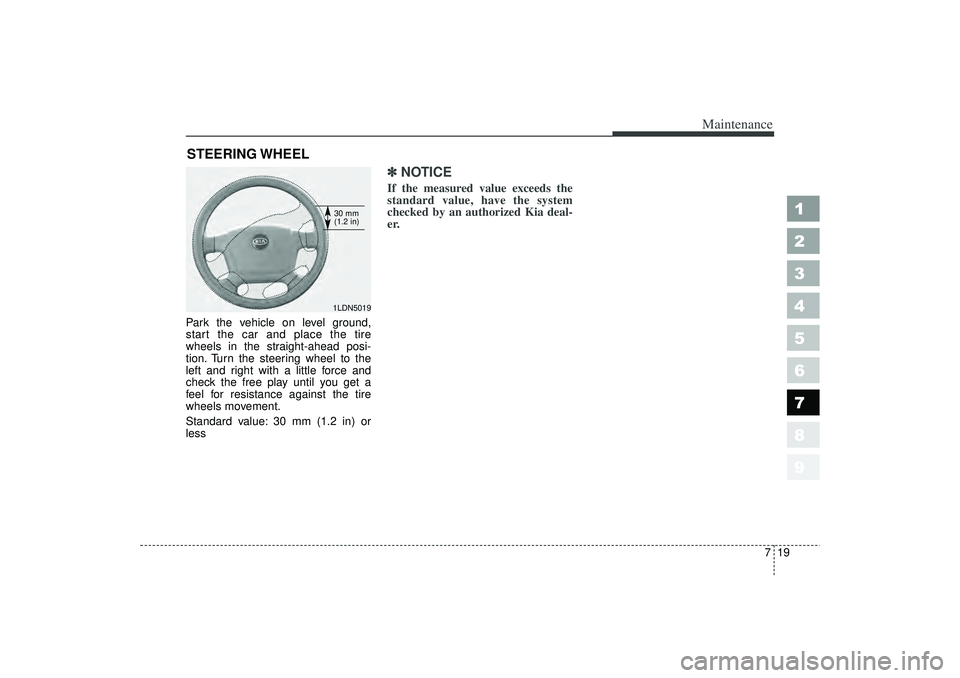 KIA SPECTRA5 2006 Owners Manual 719
Maintenance
1
2
3
4
5
6
7
8
9
STEERING WHEELPark the vehicle on level ground,
start the car and place the tire
wheels in the straight-ahead posi-
tion. Turn the steering wheel to the
left and righ KIA SPECTRA5 2006 Owners Manual 719
Maintenance
1
2
3
4
5
6
7
8
9
STEERING WHEELPark the vehicle on level ground,
start the car and place the tire
wheels in the straight-ahead posi-
tion. Turn the steering wheel to the
left and righ