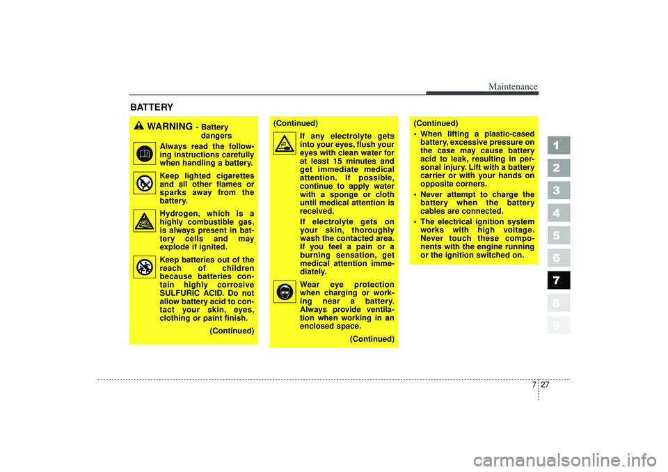 KIA SPECTRA5 2006 Manual Online 727
Maintenance
1
2
3
4
5
6
7
8
9
BATTERY
WARNING
- Battery dangers
Always read the follow-
ing instructions carefully
when handling a battery.
Keep lighted cigarettes and all other flames or
sp KIA SPECTRA5 2006 Manual Online 727
Maintenance
1
2
3
4
5
6
7
8
9
BATTERY
WARNING
- Battery dangers
Always read the follow-
ing instructions carefully
when handling a battery.
Keep lighted cigarettes and all other flames or
sp