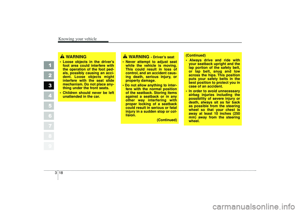 KIA SPECTRA5 2006  Owners Manual Knowing your vehicle18
3
1
2
3
4
5
6
7
8
9
WARNING
 Loose objects in the driver’s
foot area could interfere with
the operation of the foot ped-
als, possibly causing an acci-
dent. Loose objects mi