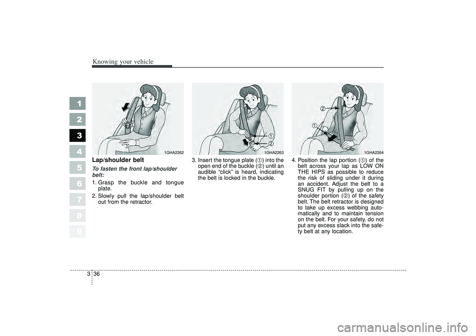 KIA SPECTRA5 2006 Service Manual Knowing your vehicle36
3
1
2
3
4
5
6
7
8
9
Lap/shoulder beltTo fasten the front lap/shoulder
belt:
1. Grasp the buckle and tongue
plate.
2. Slowly pull the lap/shoulder belt out from the retractor. 3.
