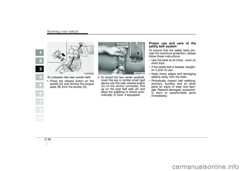 KIA SPECTRA5 2006 User Guide Knowing your vehicle42
3
1
2
3
4
5
6
7
8
9
To unfasten the rear center belt
1. Press the release button on the
buckle (D) and remove the tongue
plate (B) from the buckle (D). 2. To retract the rear c KIA SPECTRA5 2006 User Guide Knowing your vehicle42
3
1
2
3
4
5
6
7
8
9
To unfasten the rear center belt
1. Press the release button on the
buckle (D) and remove the tongue
plate (B) from the buckle (D). 2. To retract the rear c