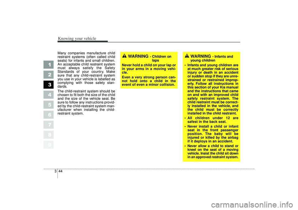KIA SPECTRA5 2006 Owners Manual Knowing your vehicle44
3
1
2
3
4
5
6
7
8
9
Many companies manufacture child
restraint systems (often called child
seats) for infants and small children.
An acceptable child restraint system
must alway KIA SPECTRA5 2006 Owners Manual Knowing your vehicle44
3
1
2
3
4
5
6
7
8
9
Many companies manufacture child
restraint systems (often called child
seats) for infants and small children.
An acceptable child restraint system
must alway