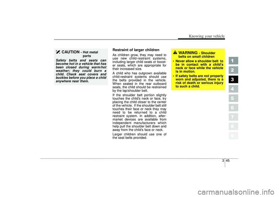 KIA SPECTRA5 2006 Owners Manual 345
1
2
3
4
5
6
7
8
9
Knowing your vehicle
Restraint of larger children As children grow, they may need to
use new child-restraint systems,
including larger child seats or boost-
er seats, which are KIA SPECTRA5 2006 Owners Manual 345
1
2
3
4
5
6
7
8
9
Knowing your vehicle
Restraint of larger children As children grow, they may need to
use new child-restraint systems,
including larger child seats or boost-
er seats, which are