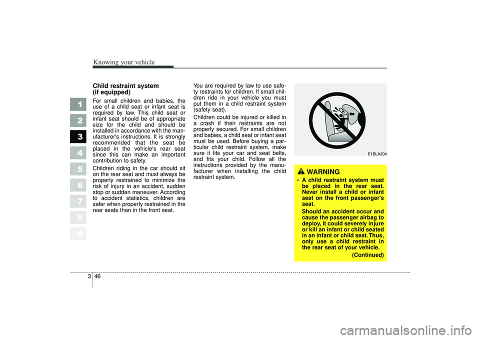 KIA SPECTRA5 2006 Owners Manual Knowing your vehicle46
3
1
2
3
4
5
6
7
8
9
Child restraint system
(if equipped)For small children and babies, the
use of a child seat or infant seat is
required by law. This child seat or
infant seat KIA SPECTRA5 2006 Owners Manual Knowing your vehicle46
3
1
2
3
4
5
6
7
8
9
Child restraint system
(if equipped)For small children and babies, the
use of a child seat or infant seat is
required by law. This child seat or
infant seat
