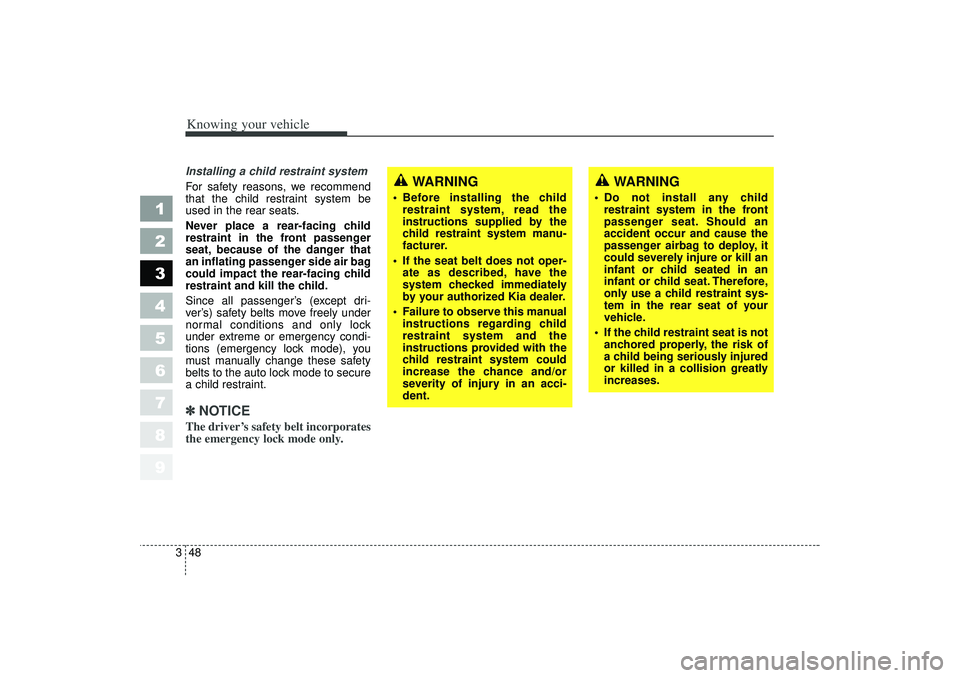KIA SPECTRA5 2006 Owners Manual Knowing your vehicle48
3
1
2
3
4
5
6
7
8
9
Installing a child restraint system
For safety reasons, we recommend
that the child restraint system be
used in the rear seats.
Never place a rear-facing ch KIA SPECTRA5 2006 Owners Manual Knowing your vehicle48
3
1
2
3
4
5
6
7
8
9
Installing a child restraint system
For safety reasons, we recommend
that the child restraint system be
used in the rear seats.
Never place a rear-facing ch