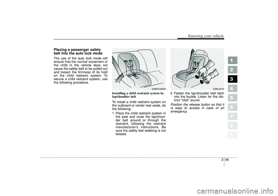 KIA SPECTRA5 2006 Workshop Manual 349
1
2
3
4
5
6
7
8
9
Knowing your vehicle
Placing a passenger safety
belt into the auto lock modeThe use of the auto lock mode will
ensure that the normal movement of
the child in the vehicle does no