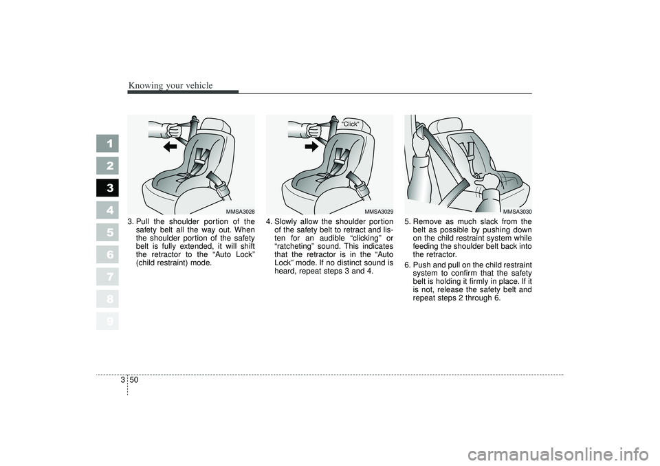 KIA SPECTRA5 2006 Repair Manual Knowing your vehicle50
3
1
2
3
4
5
6
7
8
9
3. Pull the shoulder portion of the
safety belt all the way out. When
the shoulder portion of the safety
belt is fully extended, it will shift
the retractor 
