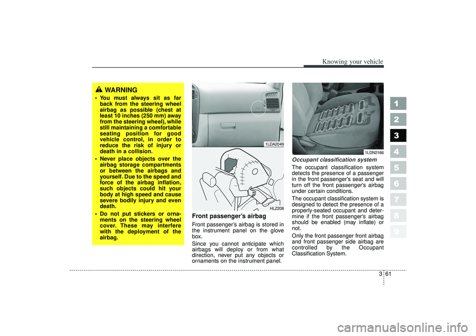 KIA SPECTRA5 2006 Manual PDF 361
1
2
3
4
5
6
7
8
9
Knowing your vehicle
Front passenger’s airbagFront passenger’s airbag is stored in
the instrument panel on the glove
box.
Since you cannot anticipate which
airbags will deplo