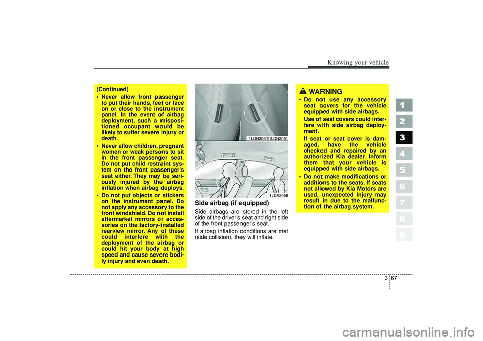 KIA SPECTRA5 2006 Owners Manual 367
1
2
3
4
5
6
7
8
9
Knowing your vehicle
Side airbag (if equipped)Side airbags are stored in the left
side of the driver’s seat and right side
of the front passenger’ s seat.
If airbag inflation KIA SPECTRA5 2006 Owners Manual 367
1
2
3
4
5
6
7
8
9
Knowing your vehicle
Side airbag (if equipped)Side airbags are stored in the left
side of the driver’s seat and right side
of the front passenger’ s seat.
If airbag inflation