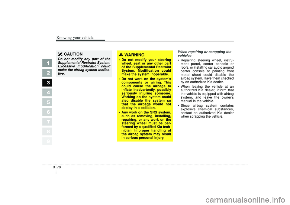 KIA SPECTRA5 2006  Owners Manual Knowing your vehicle78
3
1
2
3
4
5
6
7
8
9
When repairing or scrapping the
vehicles 
 Repairing steering wheel, instru-
ment panel, center console or
roofs, or installing car audio around
center cons
