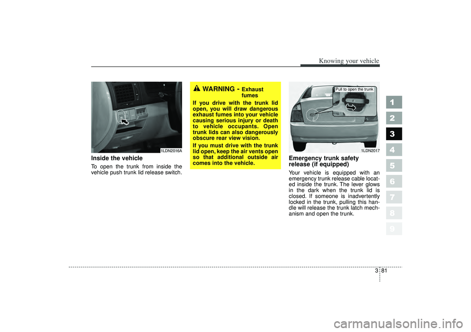 KIA SPECTRA5 2006 Owners Manual 381
1
2
3
4
5
6
7
8
9
Knowing your vehicle
Inside the vehicleTo open the trunk from inside the
vehicle push trunk lid release switch.
Emergency trunk safety
release (if equipped)Your vehicle is equipp KIA SPECTRA5 2006 Owners Manual 381
1
2
3
4
5
6
7
8
9
Knowing your vehicle
Inside the vehicleTo open the trunk from inside the
vehicle push trunk lid release switch.
Emergency trunk safety
release (if equipped)Your vehicle is equipp