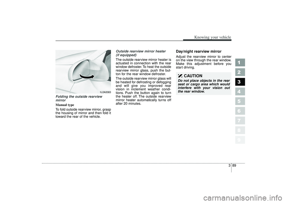 KIA SPECTRA5 2006 Owners Manual 389
1
2
3
4
5
6
7
8
9
Knowing your vehicle
Folding the outside rearview
mirror
Manual type
To fold outside rearview mirror, grasp
the housing of mirror and then fold it
toward the rear of the vehicle KIA SPECTRA5 2006 Owners Manual 389
1
2
3
4
5
6
7
8
9
Knowing your vehicle
Folding the outside rearview
mirror
Manual type
To fold outside rearview mirror, grasp
the housing of mirror and then fold it
toward the rear of the vehicle