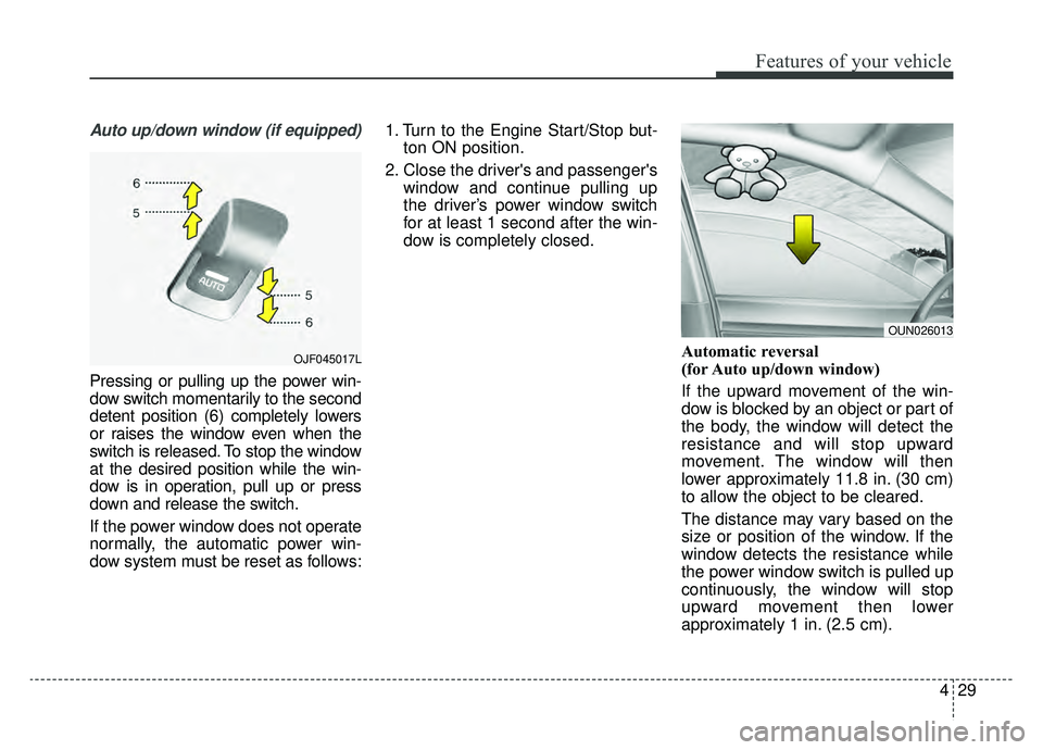KIA NIRO HYBRID EV 2019 Owners Manual 429
Features of your vehicle
Auto up/down window (if equipped)
Pressing or pulling up the power win-
dow switch momentarily to the second
detent position (6) completely lowers
or raises the window ev KIA NIRO HYBRID EV 2019 Owners Manual 429
Features of your vehicle
Auto up/down window (if equipped)
Pressing or pulling up the power win-
dow switch momentarily to the second
detent position (6) completely lowers
or raises the window ev