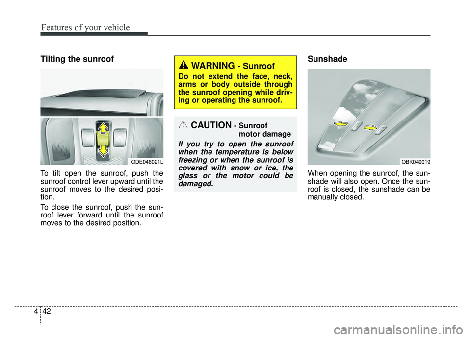 KIA NIRO HYBRID EV 2019 Owners Manual Features of your vehicle
42
4
Tilting the sunroof
To tilt open the sunroof, push the
sunroof control lever upward until the
sunroof moves to the desired posi-
tion.
To close the sunroof, push the sun- KIA NIRO HYBRID EV 2019 Owners Manual Features of your vehicle
42
4
Tilting the sunroof
To tilt open the sunroof, push the
sunroof control lever upward until the
sunroof moves to the desired posi-
tion.
To close the sunroof, push the sun-