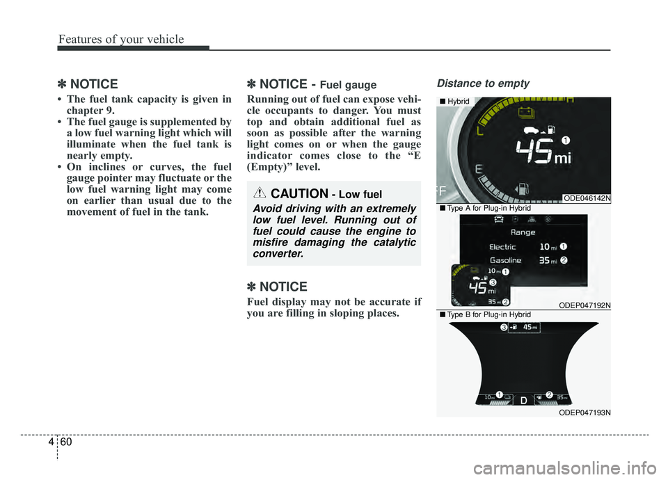 KIA NIRO HYBRID EV 2019 Owners Manual Features of your vehicle
60
4
✽ ✽
NOTICE
• The fuel tank capacity is given in
chapter 9.
• The fuel gauge is supplemented by a low fuel warning light which will
illuminate when the fuel tank i KIA NIRO HYBRID EV 2019 Owners Manual Features of your vehicle
60
4
✽ ✽
NOTICE
• The fuel tank capacity is given in
chapter 9.
• The fuel gauge is supplemented by a low fuel warning light which will
illuminate when the fuel tank i
