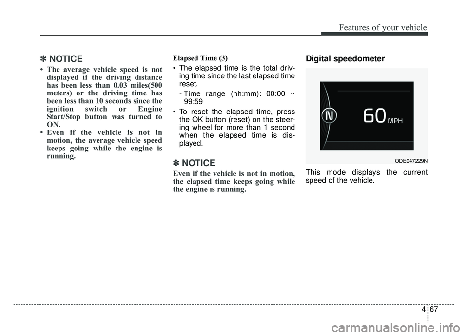 KIA NIRO HYBRID EV 2019 Owners Manual 467
Features of your vehicle
✽ ✽NOTICE
• The average vehicle speed is not
displayed if the driving distance
has been less than 0.03 miles(500
meters) or the driving time has
been less than 10 se KIA NIRO HYBRID EV 2019 Owners Manual 467
Features of your vehicle
✽ ✽NOTICE
• The average vehicle speed is not
displayed if the driving distance
has been less than 0.03 miles(500
meters) or the driving time has
been less than 10 se