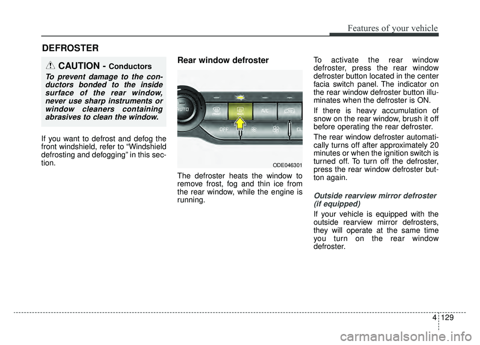 KIA NIRO HYBRID EV 2019 Owners Manual 4129
Features of your vehicle
If you want to defrost and defog the
front windshield, refer to “Windshield
defrosting and defogging” in this sec-
tion.
Rear window defroster
The defroster heats the KIA NIRO HYBRID EV 2019 Owners Manual 4129
Features of your vehicle
If you want to defrost and defog the
front windshield, refer to “Windshield
defrosting and defogging” in this sec-
tion.
Rear window defroster
The defroster heats the