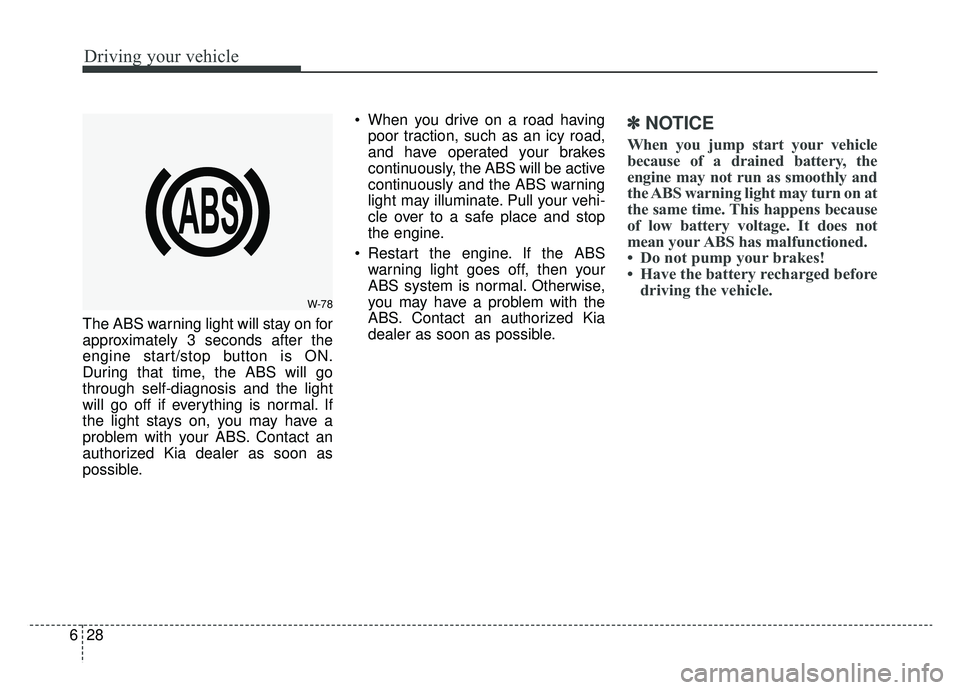 KIA NIRO HYBRID EV 2019 Owners Manual Driving your vehicle
28
6
The ABS warning light will stay on for
approximately 3 seconds after the
engine start/stop button is ON.
During that time, the ABS will go
through self-diagnosis and the ligh KIA NIRO HYBRID EV 2019 Owners Manual Driving your vehicle
28
6
The ABS warning light will stay on for
approximately 3 seconds after the
engine start/stop button is ON.
During that time, the ABS will go
through self-diagnosis and the ligh
