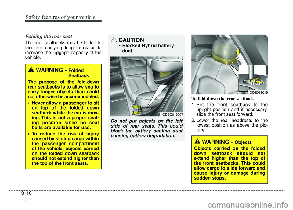 KIA NIRO HYBRID EV 2019  Owners Manual Safety features of your vehicle
16
3
Folding the rear seat
The rear seatbacks may be folded to
facilitate carrying long items or to
increase the luggage capacity of the
vehicle.
To fold down the rear 