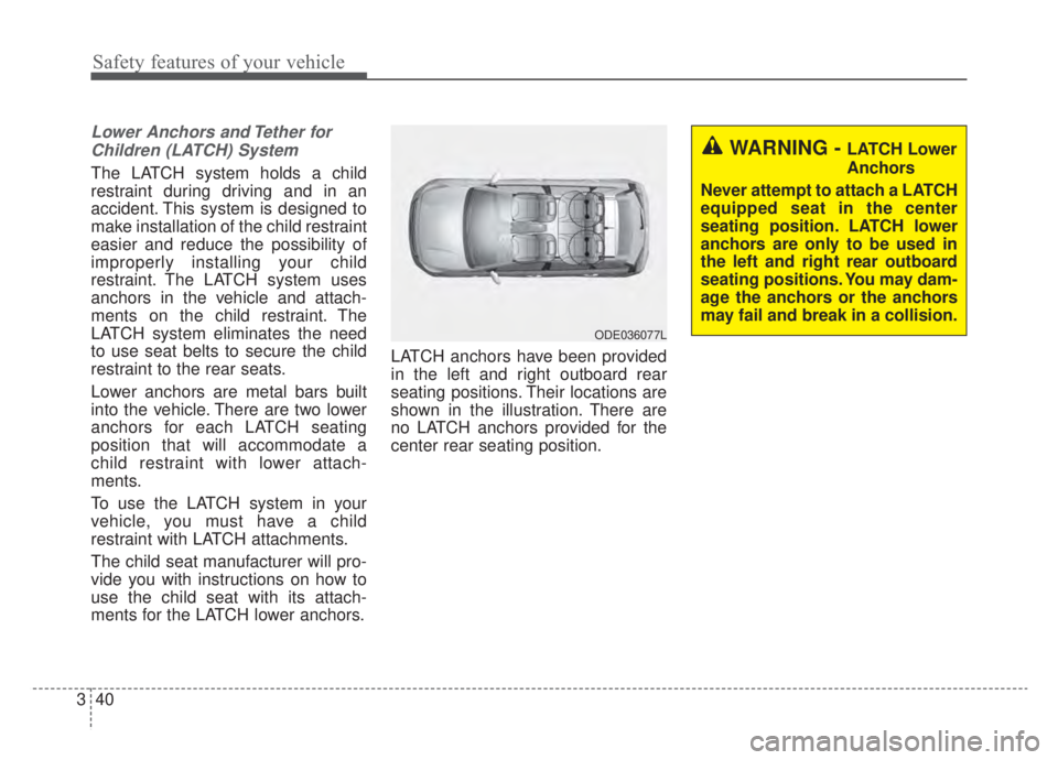 KIA NIRO HYBRID EV 2020 Owners Manual Safety features of your vehicle
40
3
Lower Anchors and Tether for
Children (LATCH) System
The LATCH system holds a child
restraint during driving and in an
accident. This system is designed to
make KIA NIRO HYBRID EV 2020 Owners Manual Safety features of your vehicle
40
3
Lower Anchors and Tether for
Children (LATCH) System
The LATCH system holds a child
restraint during driving and in an
accident. This system is designed to
make