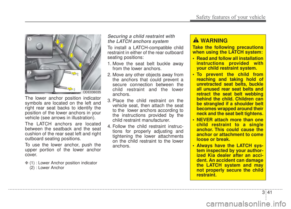 KIA NIRO HYBRID EV 2020 Owners Manual 341
Safety features of your vehicle
The lower anchor position indicator
symbols are located on the left and
right rear seat backs to identify the
position of the lower anchors in your
vehicle (see arr KIA NIRO HYBRID EV 2020 Owners Manual 341
Safety features of your vehicle
The lower anchor position indicator
symbols are located on the left and
right rear seat backs to identify the
position of the lower anchors in your
vehicle (see arr